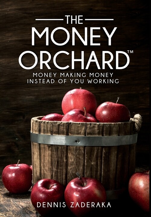 The Money Orchard: Money Making Money Instead of You Working (Hardcover)
