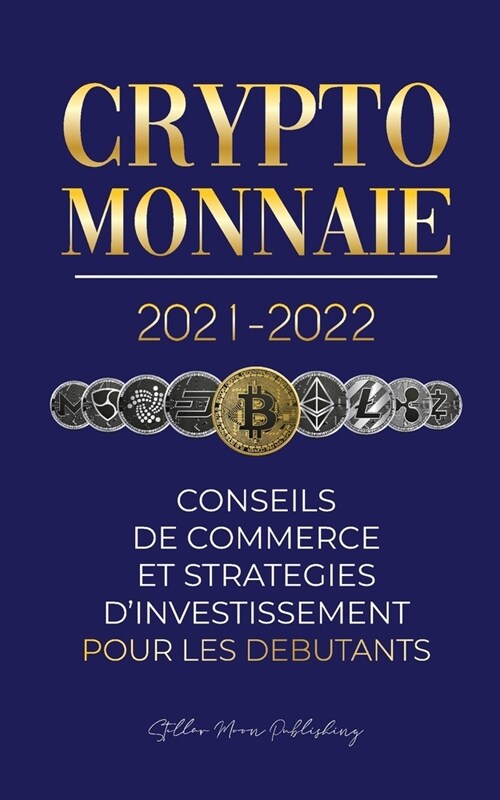 Crypto-monnaie 2021-2022: Conseils du Commerce et Strat?ies dInvestissement pour les D?utants (Bitcoin, Ethereum, Ripple, Doge, Cardano, Shib (Paperback)