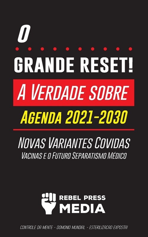 O Grande Reset!: A Verdade sobre a Agenda 2021-2030, Novas Variantes Covidas, Vacinas e o Futuro Separatismo M?ico - Controle da mente (Paperback)