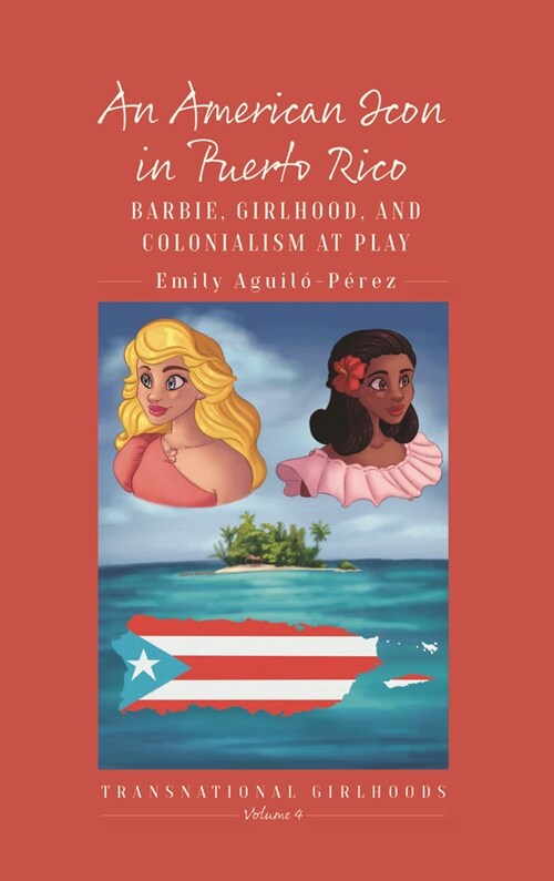 An American Icon in Puerto Rico : Barbie, Girlhood, and Colonialism at Play (Hardcover)