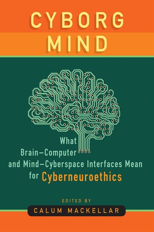Cyborg Mind : What Brain–Computer and Mind–Cyberspace Interfaces Mean for Cyberneuroethics (Paperback)
