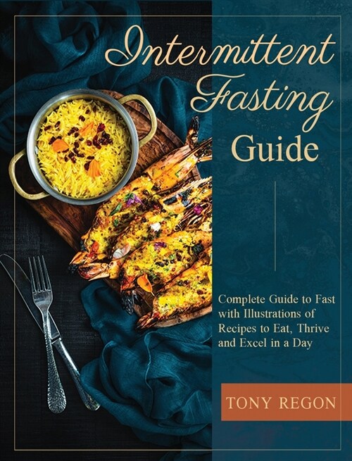 Intermittent fasting Guide: Complete Guide to Fast with Illustrations of Recipes to Eat, Thrive and Excel in a Day (Hardcover)