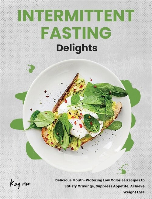 Intermittent Fasting Delights: Delicious Mouth-Watering Low Calories Recipes to Satisfy Cravings, Suppress Appetite, Achieve Weight Loss (Hardcover)