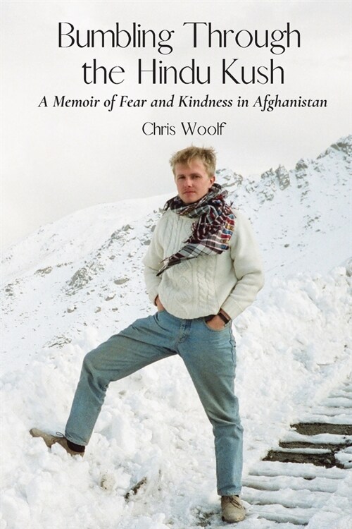 Bumbling Through the Hindu Kush: A Memoir of Fear and Kindness in Afghanistan (Paperback)