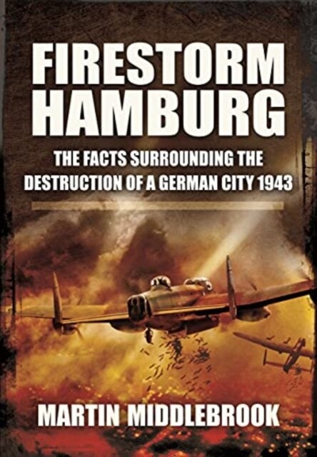 Firestorm Hamburg : The Facts Surrounding The Destruction of a German City 1943 (Paperback)