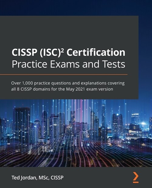 CISSP (ISC)(2) Certification Practice Exams and Tests : Over 1,000 practice questions and explanations covering all 8 CISSP domains for the May 2021 e (Paperback)