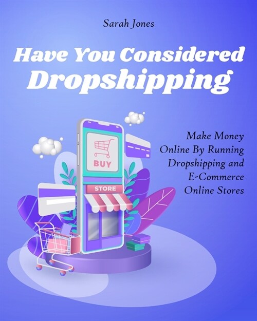 Have You Considered Dropshipping: Make Money Online By Running Dropshipping and ECommerce Online Stores (Paperback)