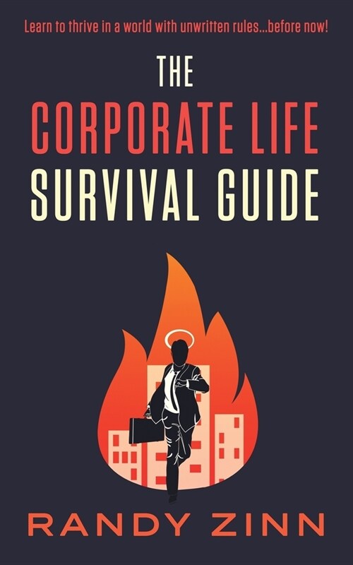The Corporate Life Survival Guide: Thrive in a world with unwritten rules... before now. (Paperback)