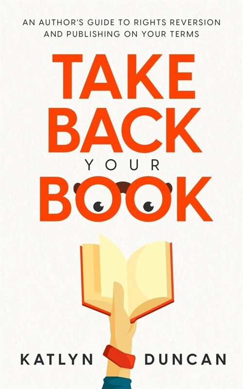 Take Back Your Book: An Authors Guide to Rights Reversion and Publishing on Your Terms (Paperback)