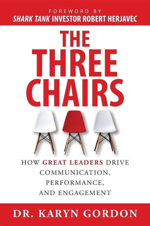 The Three Chairs: How Great Leaders Drive Communication, Performance, and Engagement (Paperback)