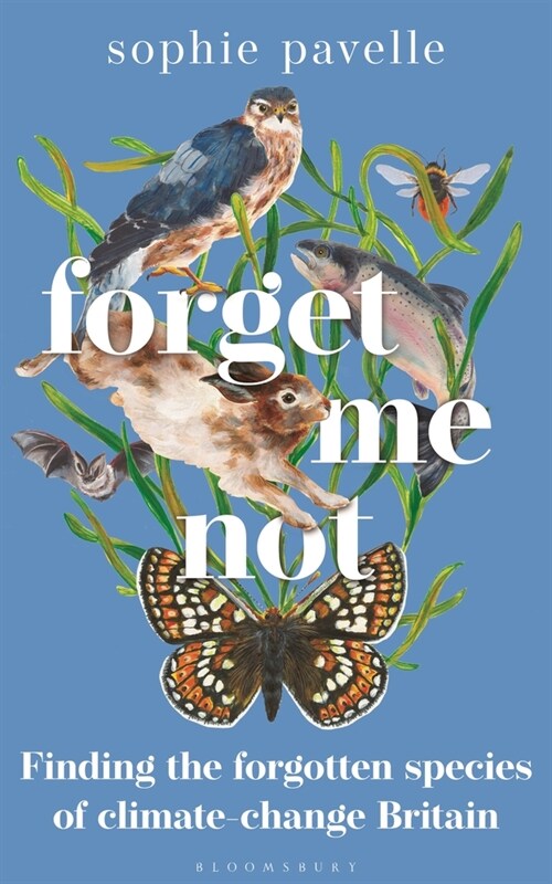 Forget Me Not : Finding the forgotten species of climate-change Britain – WINNER OF THE PEOPLES BOOK PRIZE FOR NON-FICTION (Hardcover)