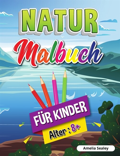 Natur-Malbuch f? Kinder: Sch?heiten der Natur Malbuch, Erforschung der Natur Aktivit? Buch f? Kinder ab 8 Jahren (Paperback)