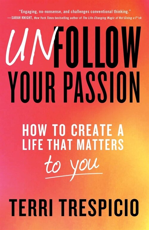 Unfollow Your Passion: How to Create a Life That Matters to You (Hardcover)
