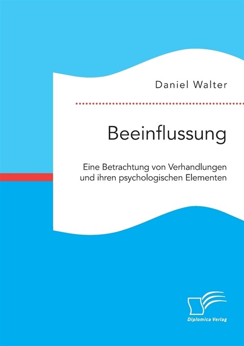 Beeinflussung. Eine Betrachtung von Verhandlungen und ihren psychologischen Elementen (Paperback)