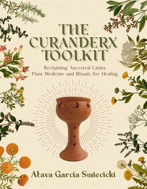 The Curanderx Toolkit: Reclaiming Ancestral Latinx Plant Medicine and Rituals for Healing (Paperback)
