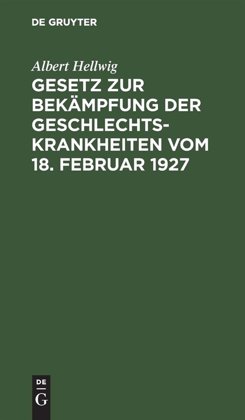 Gesetz Zur Bek?pfung Der Geschlechtskrankheiten Vom 18. Februar 1927: Ausf?rlich Erl?tert Mit Einer Einleitung Versehen Unter Abdruck Der Ausf?run (Hardcover, Reprint 2020)