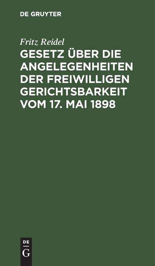 Gesetz ?er Die Angelegenheiten Der Freiwilligen Gerichtsbarkeit Vom 17. Mai 1898 (Hardcover, 3, 3. Aufl. Reprin)