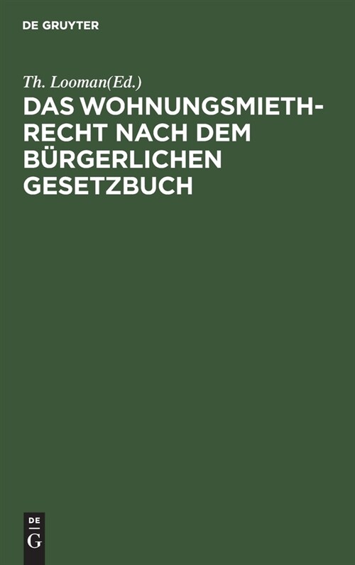 Das Wohnungsmiethrecht Nach Dem B?gerlichen Gesetzbuch: Zum Praktischen Gebrauch F? Juristen, Hausbesitzer Und Miether (Hardcover, Anhang: Muster)