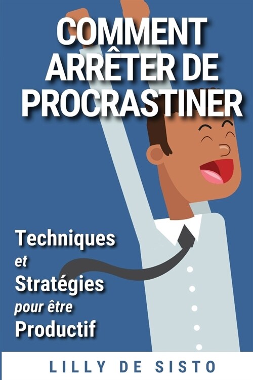 Comment Arreter de Procrastiner: Techniques Et Strategies Pour Etre Productif (Paperback)