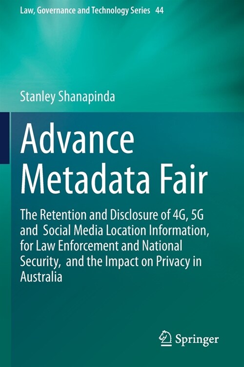 Advance Metadata Fair: The Retention and Disclosure of 4G, 5G and Social Media Location Information, for Law Enforcement and National Securit (Paperback)