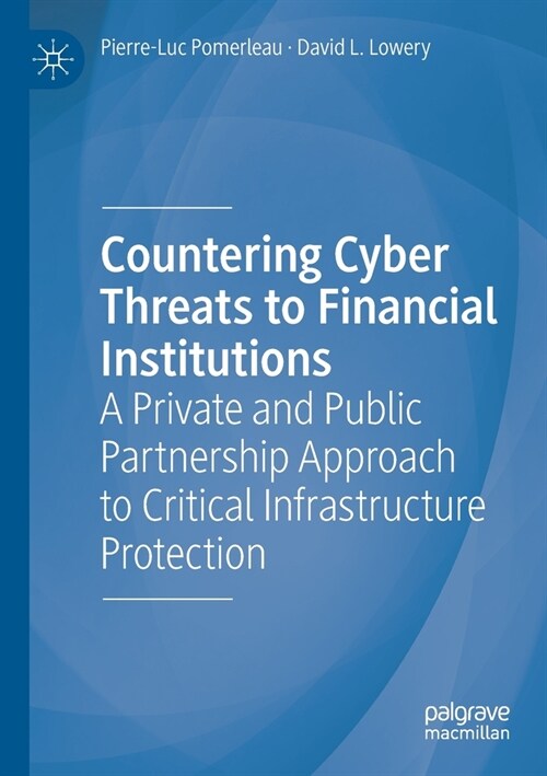Countering Cyber Threats to Financial Institutions: A Private and Public Partnership Approach to Critical Infrastructure Protection (Paperback)