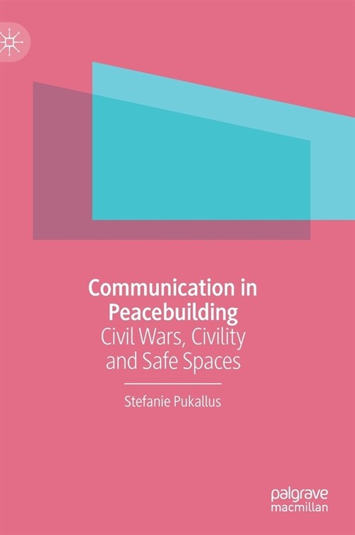 Communication in Peacebuilding: Civil Wars, Civility and Safe Spaces (Hardcover, 2022)