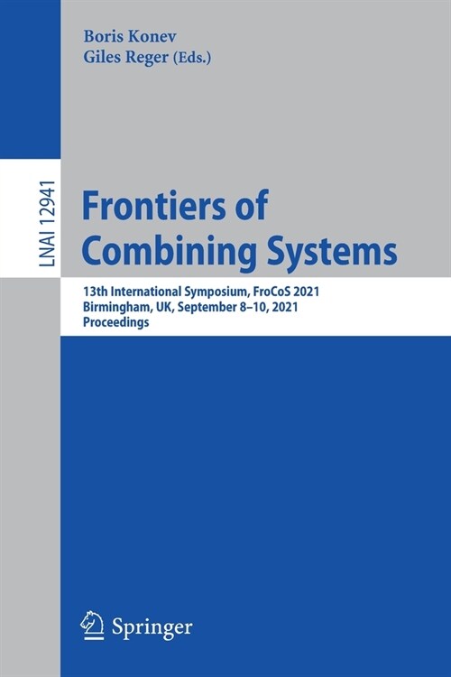 Frontiers of Combining Systems: 13th International Symposium, Frocos 2021, Birmingham, Uk, September 8-10, 2021, Proceedings (Paperback, 2021)