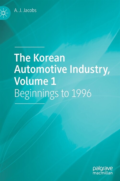 The Korean Automotive Industry, Volume 1: Beginnings to 1996 (Hardcover, 2022)