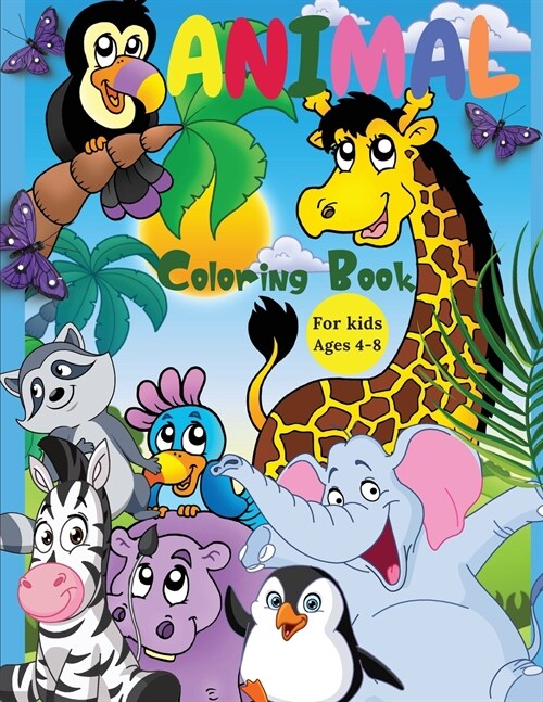 Animal Coloring Book For Kids Ages 4-8: Incredibly Cute and Lovable Animals from Farms, Forests, Jungles and Oceans for hours of Coloring Fun for Kids (Paperback)