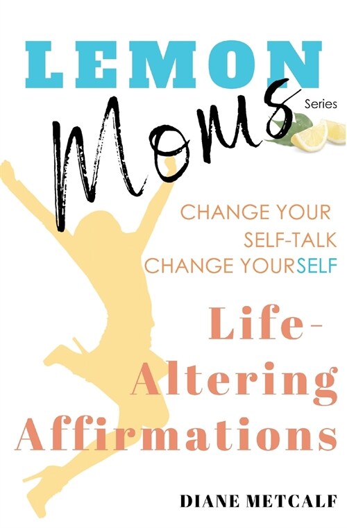 Lemon Moms Life-Altering Affirmations: Change Your Self-Talk, Change YourSELF (Paperback)