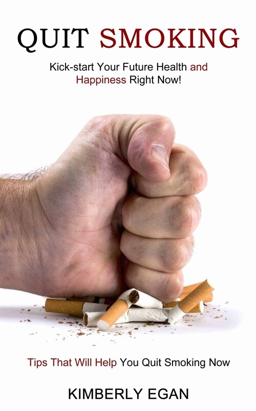 Quit Smoking: Tips That Will Help You Quit Smoking Now (Kick-start Your Future Health and Happiness Right Now!) (Paperback)