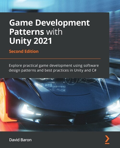 Game Development Patterns with Unity 2021 : Explore practical game development using software design patterns and best practices in Unity and C#, 2nd  (Paperback, 2 Revised edition)