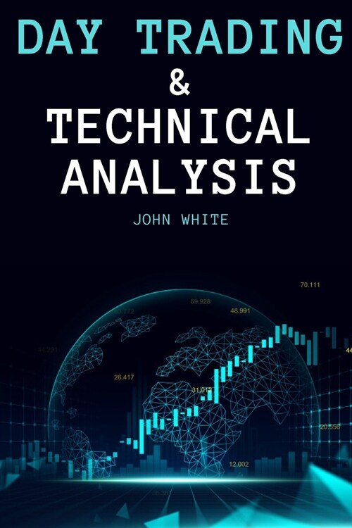 Day Trading and Technical Analysis: Discover the Best Day Trading Indicators and the Most Effective Strategies to Beat Mr. Market and Trade for a Livi (Paperback)