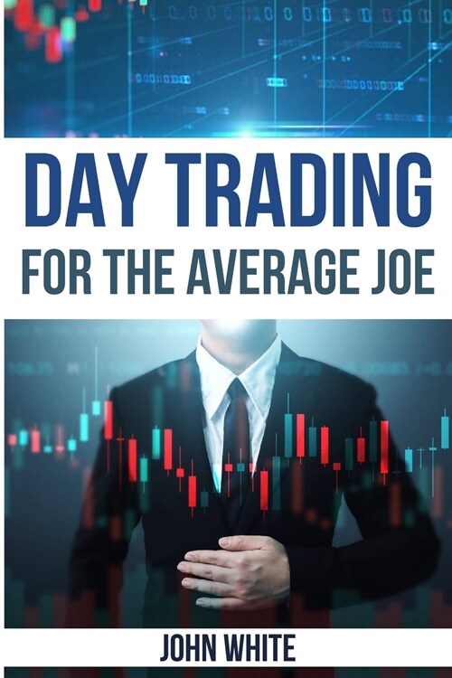 Day Trading for the Average Joe - 2 Books in 1: A Simple and Comprehensive Introduction to the World of Stock and Forex Trading (Paperback)