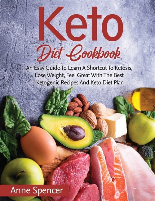 Keto Diet Cookbook: An Easy Guide To Learn A Shortcut To Ketosis, Lose Weight, Feel Great With The Best Ketogenic Recipes And Keto Diet Pl (Paperback)