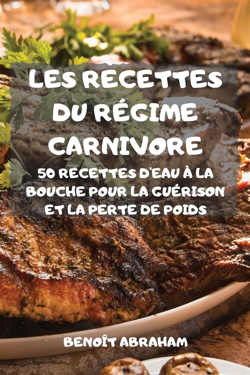 Les Recettes Du R?ime Carnivore 50 Recettes Carnivore Pour R?nitialiser Et Recharger Votre Corps (Paperback)