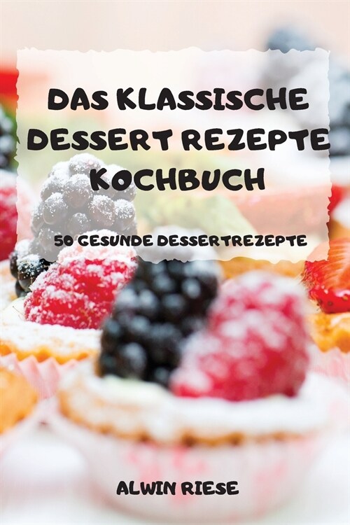 Das Klassische Dessert Rezepte Kochbuch 50 Gesunde Dessertrezepte (Paperback)