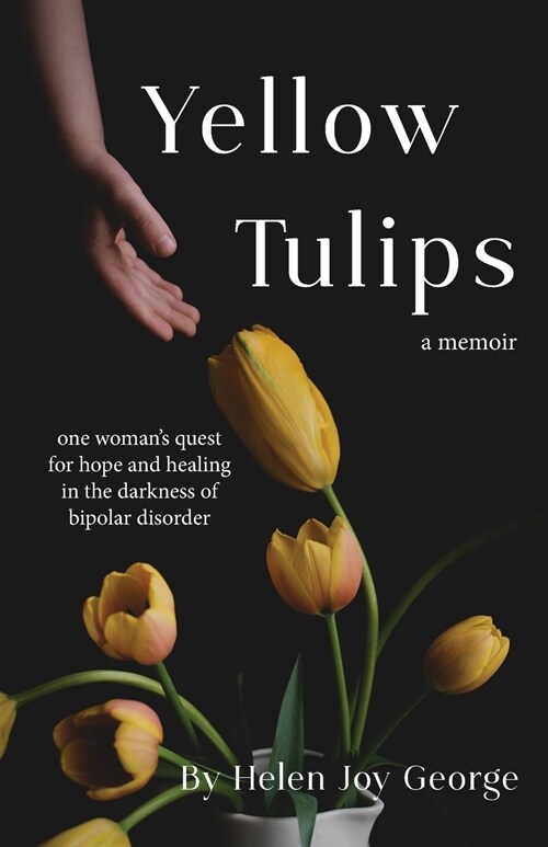 Yellow Tulips: one womans quest for hope and healing in the darkness of bipolar disorder (Paperback)