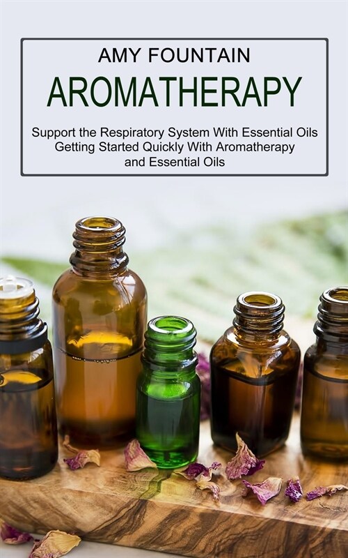 Aromatherapy: Support the Respiratory System With Essential Oils (Getting Started Quickly With Aromatherapy and Essential Oils) (Paperback)