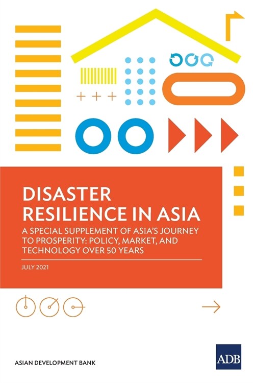 Disaster Resilience in Asia-A Special Supplement 0f Asias Journey to Prosperity: Policy, Market, and Technology Over 50 Years (Paperback)