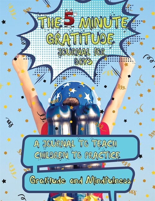 The 5 Minute Gratitude Journal for Kids: A Journal to Teach Children to Practice Gratitude and Mindfulness. Fun and Fast Ways for Kids to Give Daily T (Paperback)