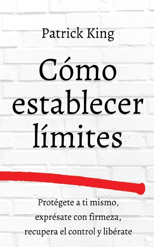 C?o establecer l?ites: Prot?ete a ti mismo, expr?ate con firmeza, recupera el control y lib?ate (Paperback)