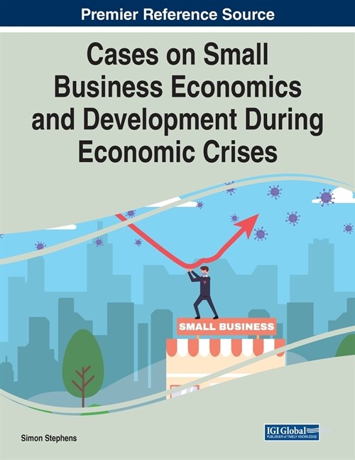 Cases on Small Business Economics and Development During Economic Crises (Paperback)