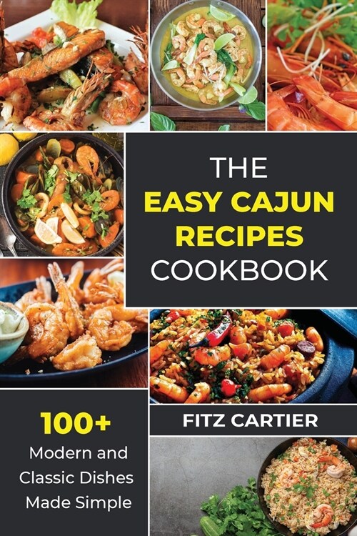 The Easy Cajun Recipes cookbook: 100 + Modern and Classic Dishes Made Simple (Paperback)