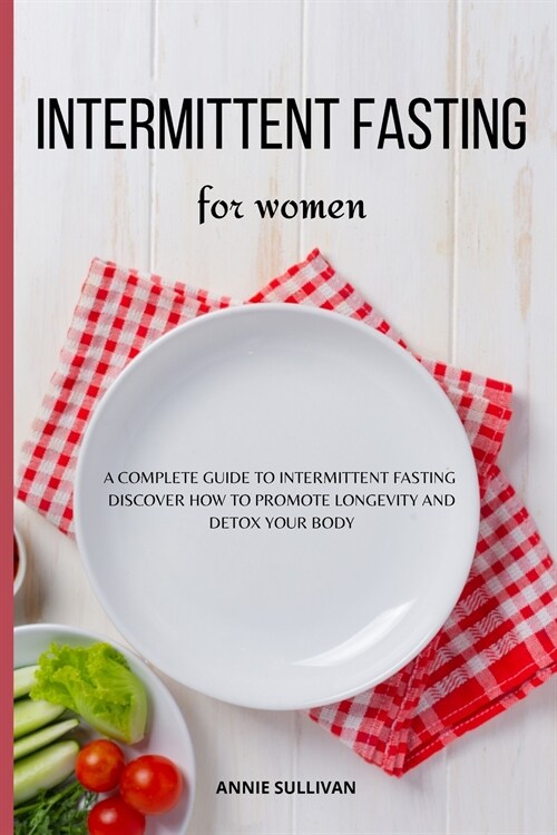 Intermittent Fasting For Women: A Complete Guide To Intermittent Fasting. Discover How To Promote Longevity and Detox Your Body (Paperback)