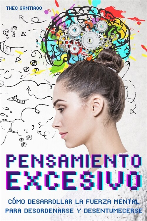 Pensamiento Excesivo (Overthinking): C?O DESARROLLAR LA FUERZA MENTAL PARA DESORDENARSE Y DESENTUMECERSE Eliminar la ansiedad y la preocupaci? Para (Paperback, 2021 Ppb B/W -)