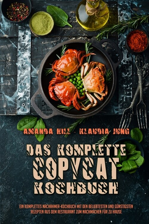 Das Komplette Copycat-Kochbuch: Ein Komplettes Nachahmer-Kochbuch Mit Den Beliebtesten Und G?stigsten Rezepten Aus Dem Restaurant Zum Nachmachen F? (Paperback)