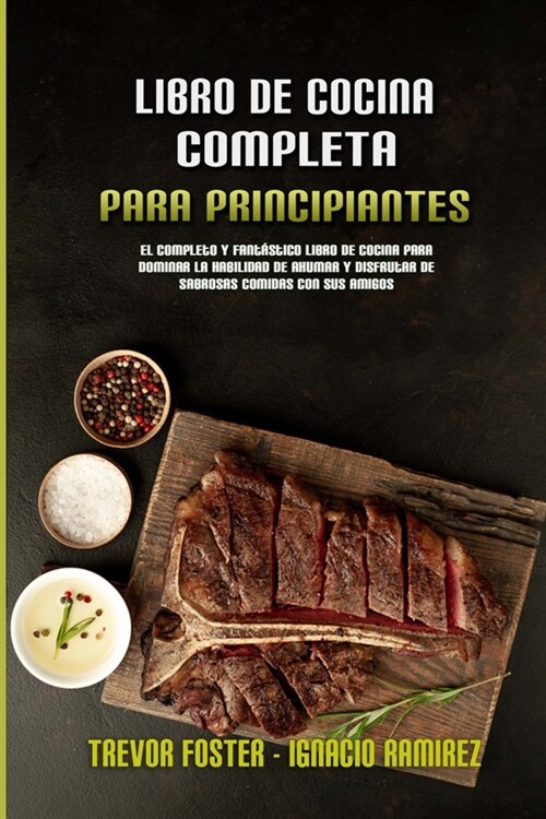 Libro De Cocina Completa Para Principiantes: El Completo Y Fant?tico Libro De Cocina Para Dominar La Habilidad De Ahumar Y Disfrutar De Sabrosas Comi (Paperback)