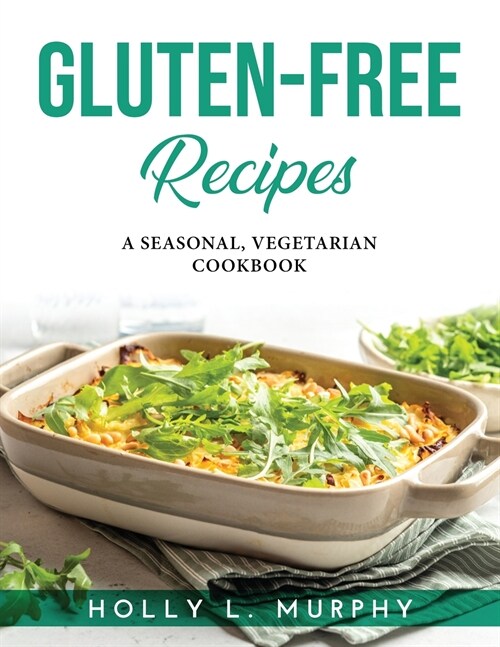 Gluten-Free Recipes: A Seasonal, Vegetarian Cookbook (Paperback)