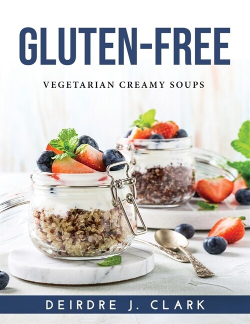 Gluten-Free: Vegetarian Creamy Soups (Paperback)